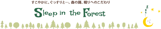 すこやかに、ぐっすりと…。森の謌、眠りへのこだわり