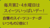 毎月第2・4水曜日はスイーツいっぱいデー！自慢のスイーツコーナーがいつもの2倍に！